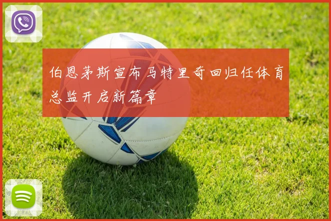 伯恩茅斯宣布马特里奇回归任体育总监开启新篇章